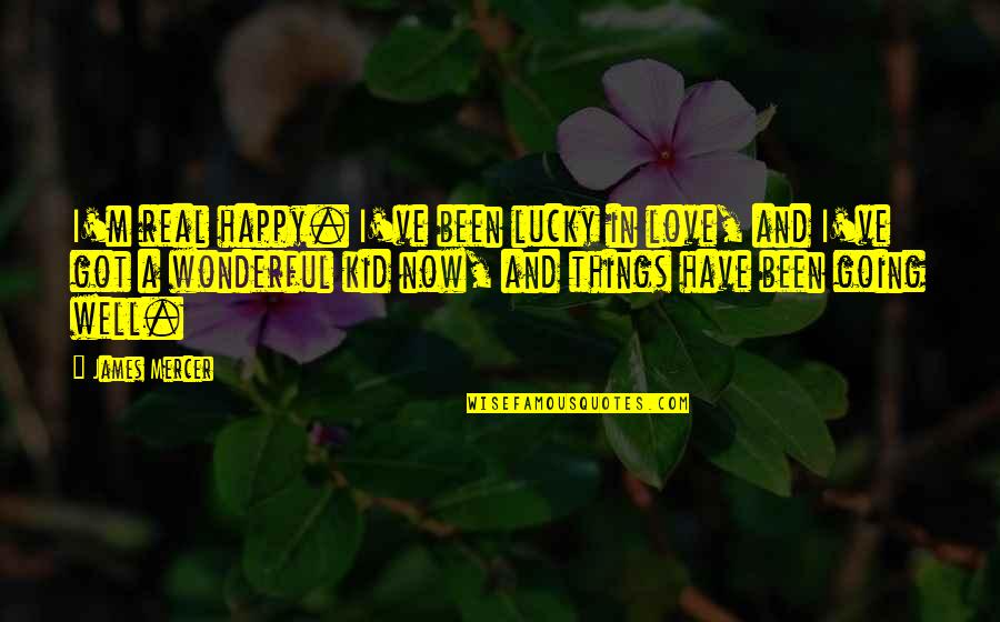 Be Happy Kid Quotes By James Mercer: I'm real happy. I've been lucky in love,