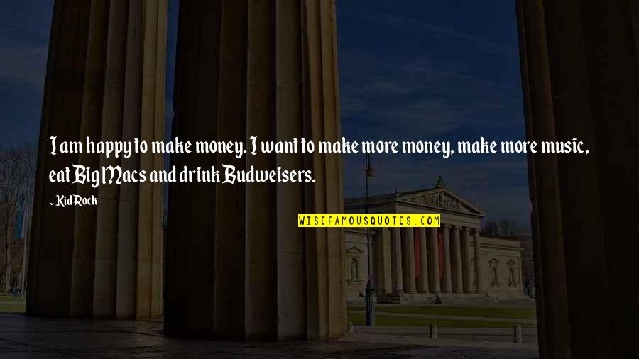 Be Happy Kid Quotes By Kid Rock: I am happy to make money. I want Be Happy Kid Quotes By Kid Rock: I am happy to make money. I want