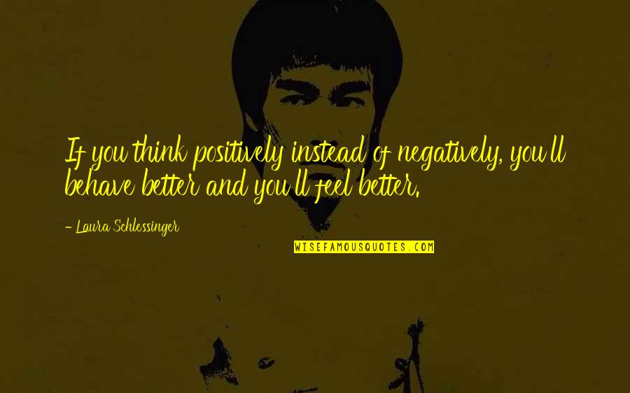 Be Happy Kid Quotes By Laura Schlessinger: If you think positively instead of negatively, you'll Be Happy Kid Quotes By Laura Schlessinger: If you think positively instead of negatively, you'll