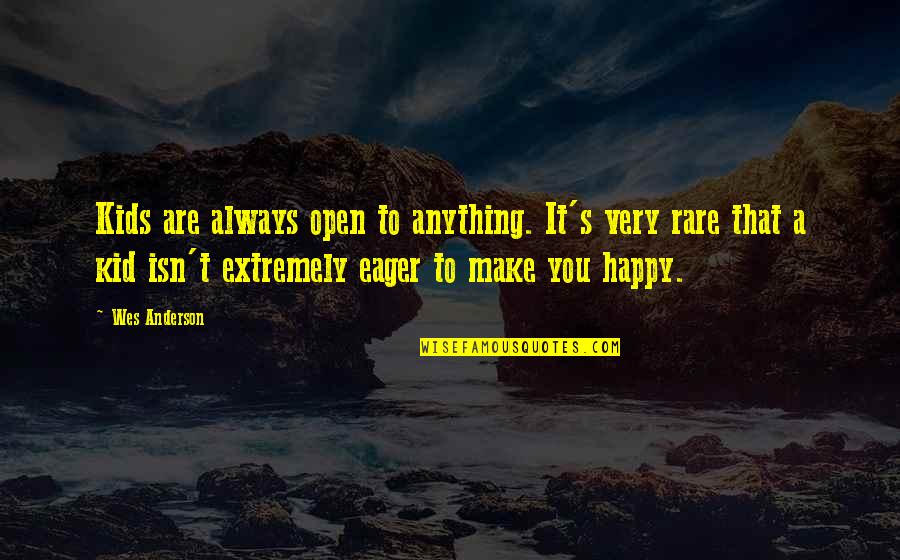 Be Happy Kid Quotes By Wes Anderson: Kids are always open to anything. It's very Be Happy Kid Quotes By Wes Anderson: Kids are always open to anything. It's very