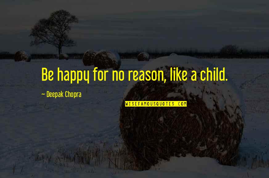 Be Happy Like A Child Quotes By Deepak Chopra: Be happy for no reason, like a child.