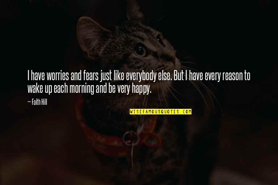 Be Happy No Worries Quotes By Faith Hill: I have worries and fears just like everybody