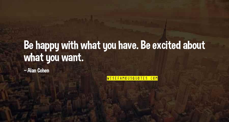 Be Happy Of What You Have Quotes By Alan Cohen: Be happy with what you have. Be excited