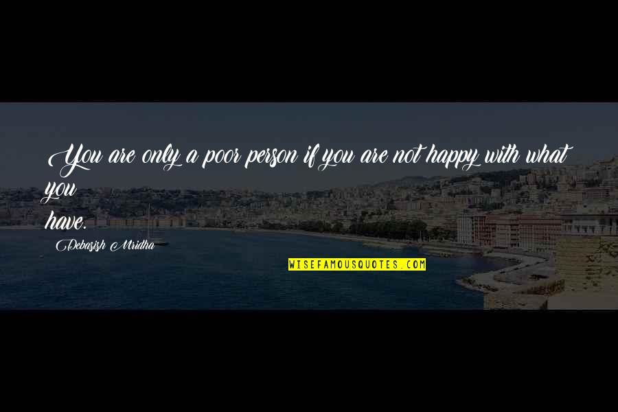 Be Happy Of What You Have Quotes By Debasish Mridha: You are only a poor person if you Be Happy Of What You Have Quotes By Debasish Mridha: You are only a poor person if you