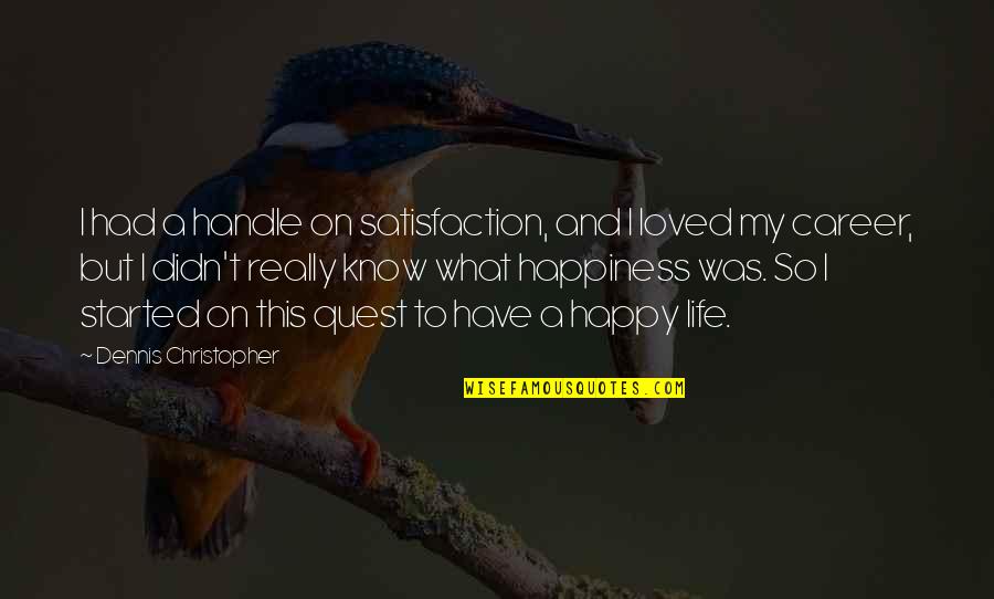 Be Happy Of What You Have Quotes By Dennis Christopher: I had a handle on satisfaction, and I Be Happy Of What You Have Quotes By Dennis Christopher: I had a handle on satisfaction, and I