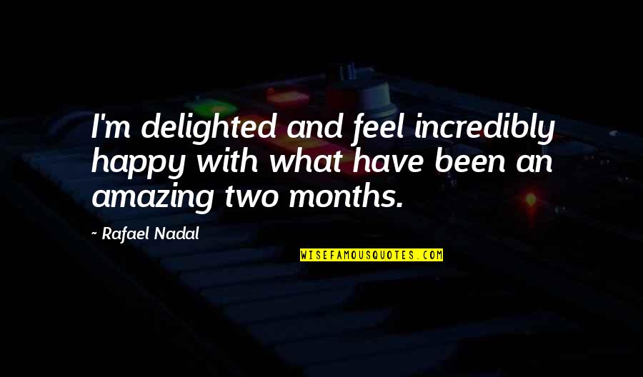 Be Happy Of What You Have Quotes By Rafael Nadal: I'm delighted and feel incredibly happy with what