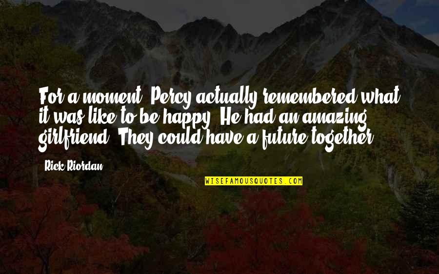 Be Happy Of What You Have Quotes By Rick Riordan: For a moment, Percy actually remembered what it Be Happy Of What You Have Quotes By Rick Riordan: For a moment, Percy actually remembered what it