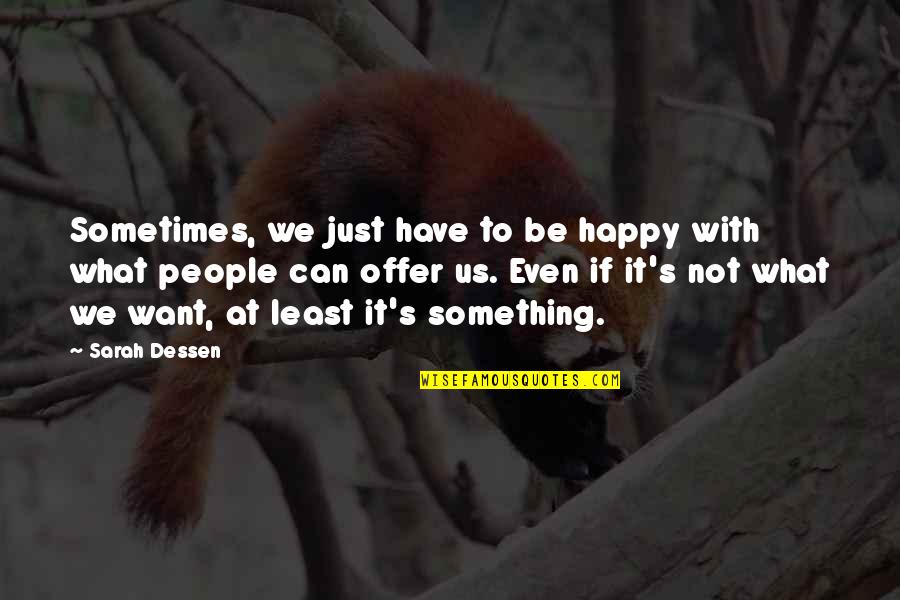 Be Happy Of What You Have Quotes By Sarah Dessen: Sometimes, we just have to be happy with Be Happy Of What You Have Quotes By Sarah Dessen: Sometimes, we just have to be happy with