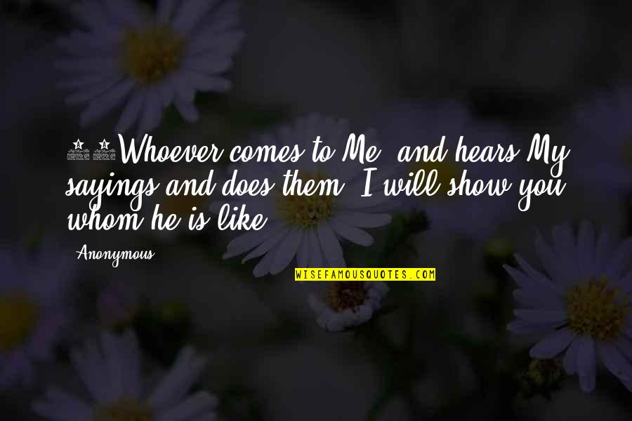 Be Happy Regardless Quotes By Anonymous: 47Whoever comes to Me, and hears My sayings