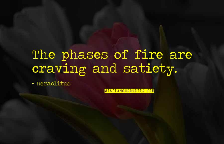Be Happy Regardless Quotes By Heraclitus: The phases of fire are craving and satiety.