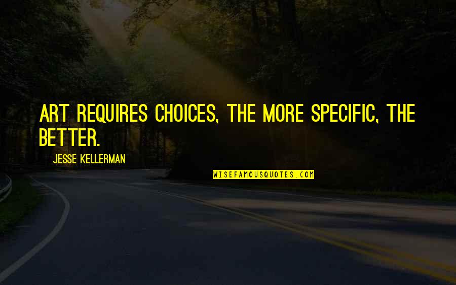 Be Happy Regardless Quotes By Jesse Kellerman: Art requires choices, the more specific, the better.