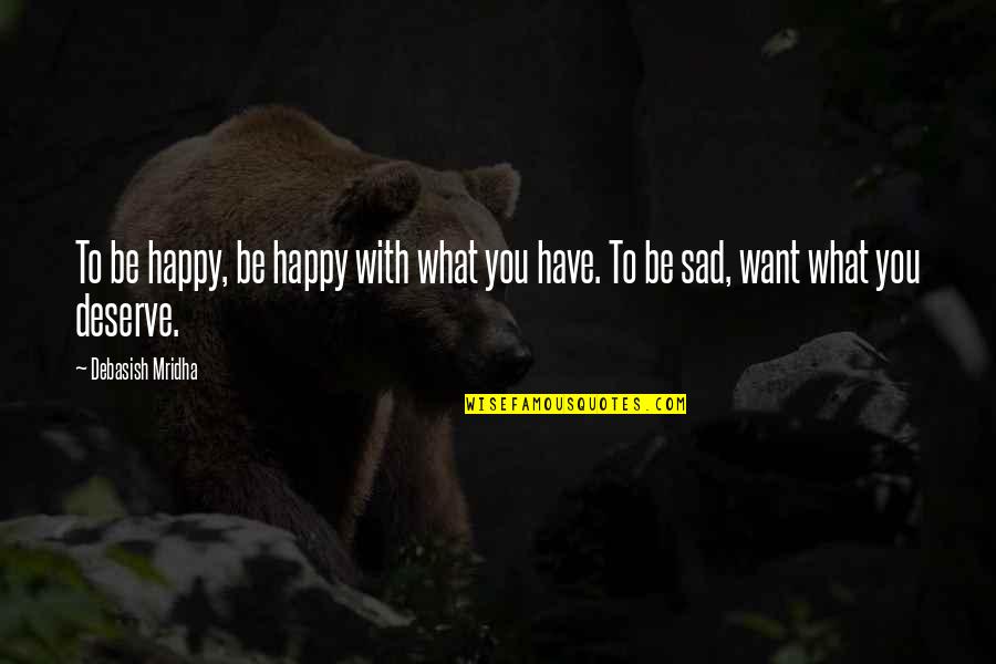 Be Happy What You Are Quotes By Debasish Mridha: To be happy, be happy with what you
