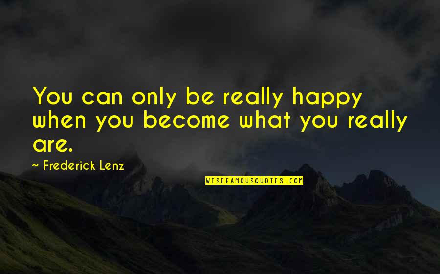 Be Happy What You Are Quotes By Frederick Lenz: You can only be really happy when you