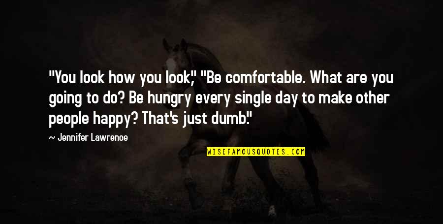 Be Happy What You Are Quotes By Jennifer Lawrence: "You look how you look," "Be comfortable. What