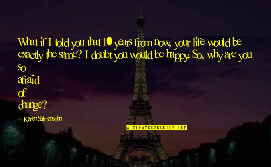 Be Happy What You Are Quotes By Karen Salmansohn: What if I told you that 10 years