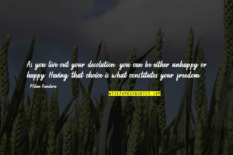 Be Happy What You Are Quotes By Milan Kundera: As you live out your desolation, you can