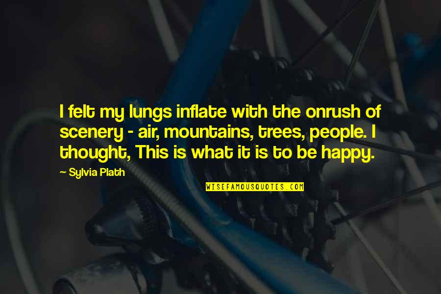 Be Happy What You Are Quotes By Sylvia Plath: I felt my lungs inflate with the onrush