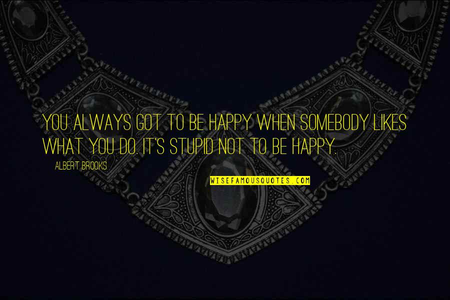 Be Happy What You Got Quotes By Albert Brooks: You always got to be happy when somebody