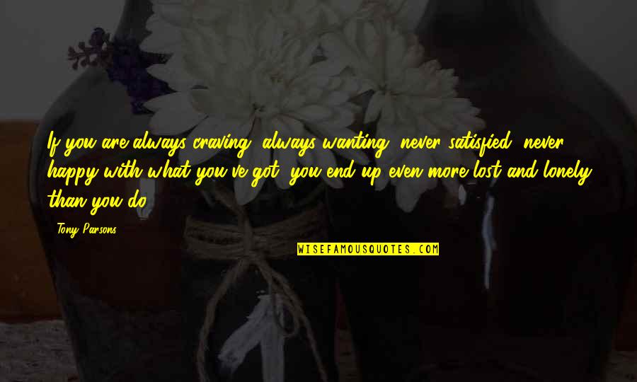 Be Happy What You Got Quotes By Tony Parsons: If you are always craving, always wanting, never