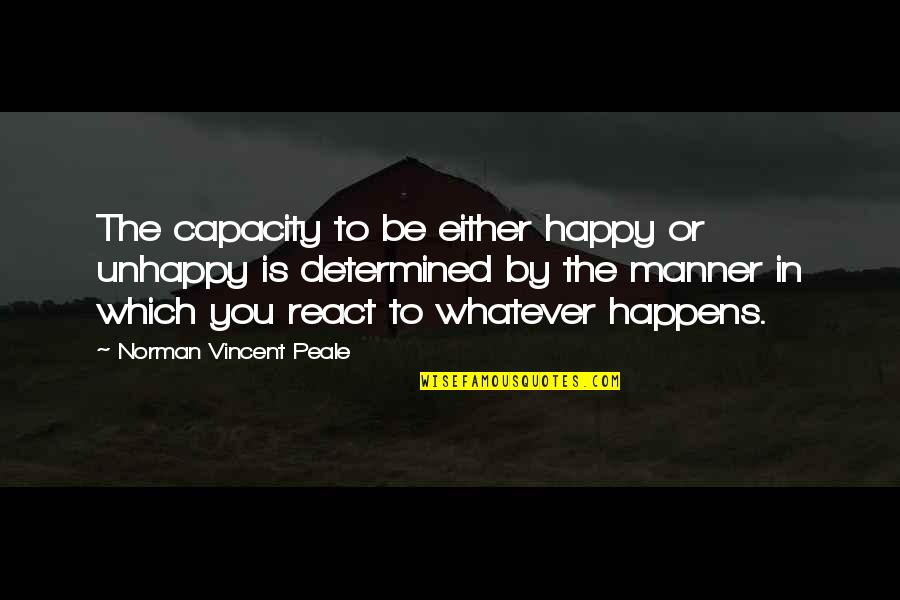 Be Happy Whatever Happens Quotes By Norman Vincent Peale: The capacity to be either happy or unhappy