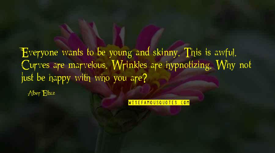 Be Happy Who You Are Quotes By Alber Elbaz: Everyone wants to be young and skinny. This