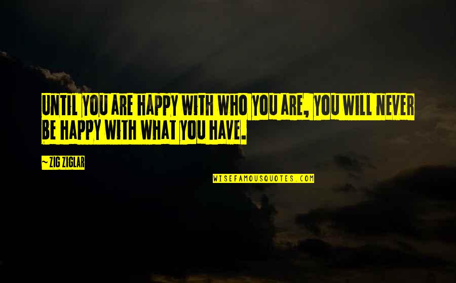 Be Happy Who You Are Quotes By Zig Ziglar: Until you are happy with who you are,