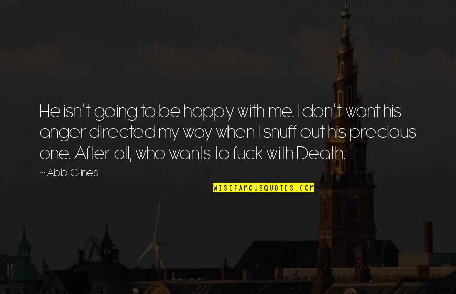 Be Happy With Me Quotes By Abbi Glines: He isn't going to be happy with me.