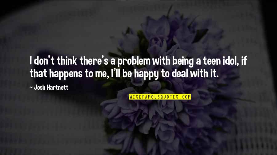 Be Happy With Me Quotes By Josh Hartnett: I don't think there's a problem with being