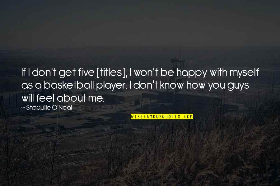 Be Happy With Me Quotes By Shaquille O'Neal: If I don't get five [titles], I won't
