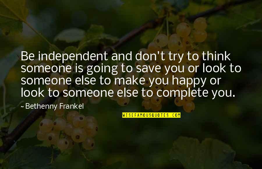 Be Happy With Someone Quotes By Bethenny Frankel: Be independent and don't try to think someone