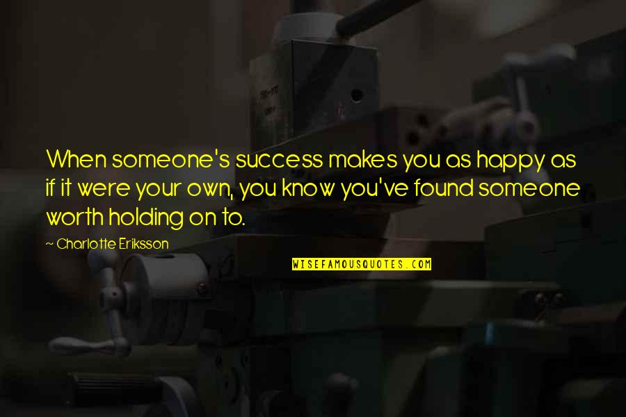 Be Happy With Someone Quotes By Charlotte Eriksson: When someone's success makes you as happy as