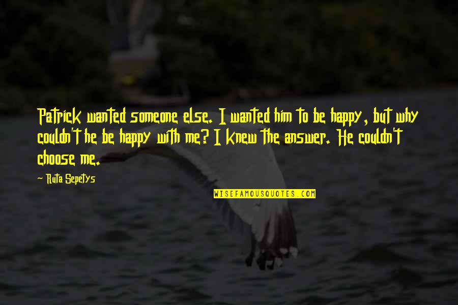 Be Happy With Someone Quotes By Ruta Sepetys: Patrick wanted someone else. I wanted him to