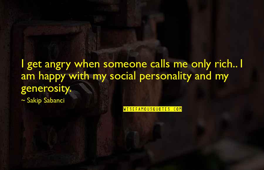 Be Happy With Someone Quotes By Sakip Sabanci: I get angry when someone calls me only