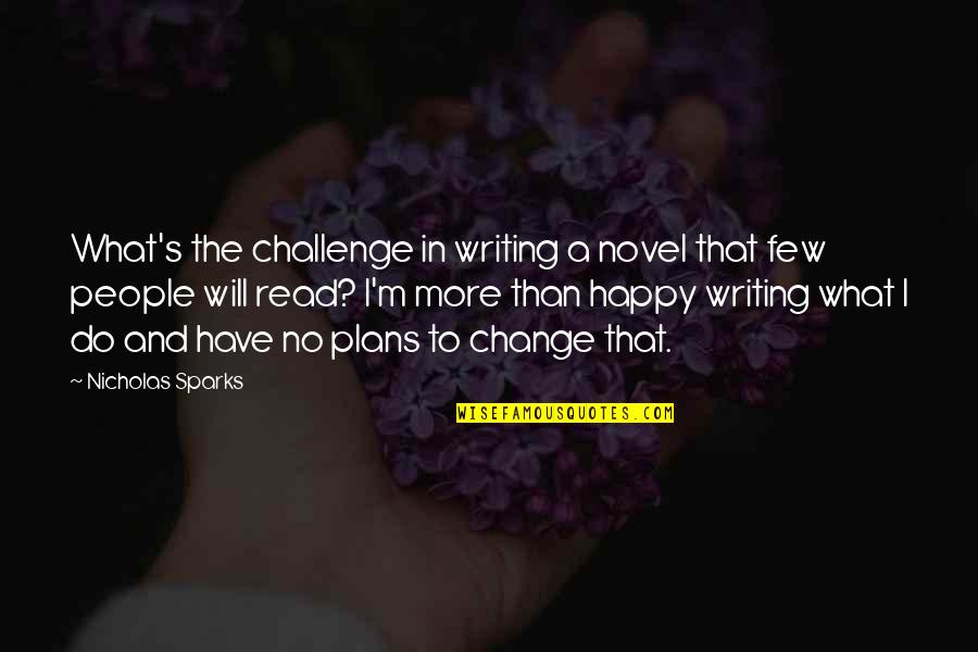 Be Happy With What U Have Quotes By Nicholas Sparks: What's the challenge in writing a novel that Be Happy With What U Have Quotes By Nicholas Sparks: What's the challenge in writing a novel that