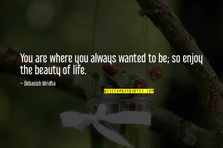 Be Happy With Where You Are In Life Quotes By Debasish Mridha: You are where you always wanted to be;