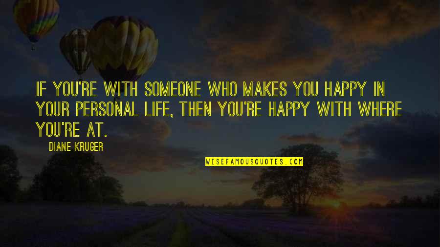 Be Happy With Where You Are In Life Quotes By Diane Kruger: If you're with someone who makes you happy