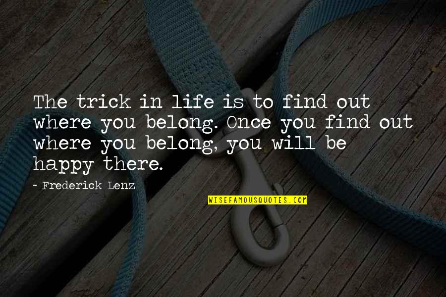 Be Happy With Where You Are In Life Quotes By Frederick Lenz: The trick in life is to find out