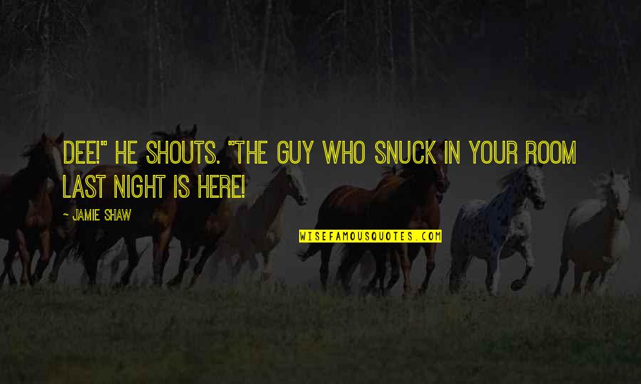 Be Happy With Where You Are In Life Quotes By Jamie Shaw: Dee!" he shouts. "The guy who snuck in