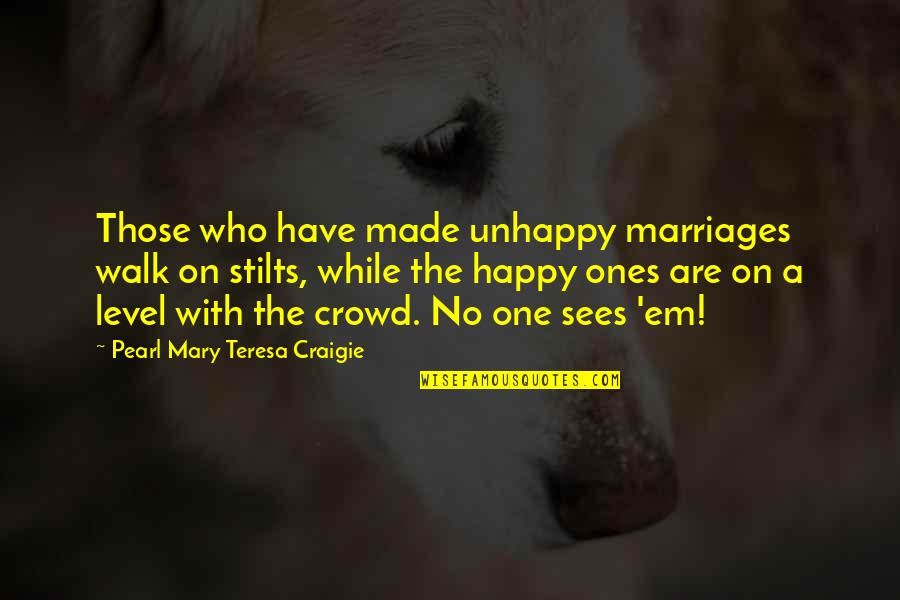 Be Happy With Who You Have Quotes By Pearl Mary Teresa Craigie: Those who have made unhappy marriages walk on