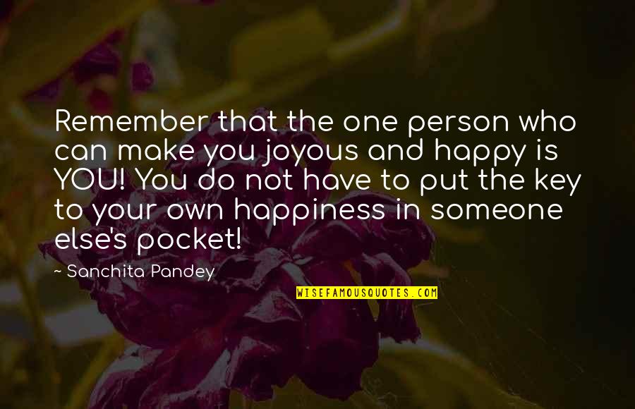 Be Happy With Who You Have Quotes By Sanchita Pandey: Remember that the one person who can make