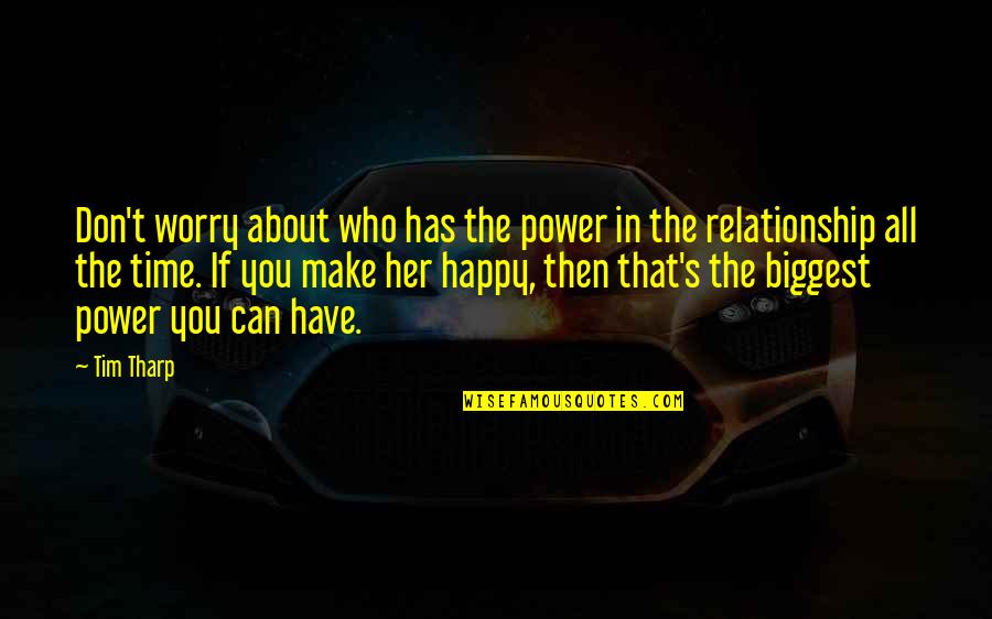 Be Happy With Who You Have Quotes By Tim Tharp: Don't worry about who has the power in