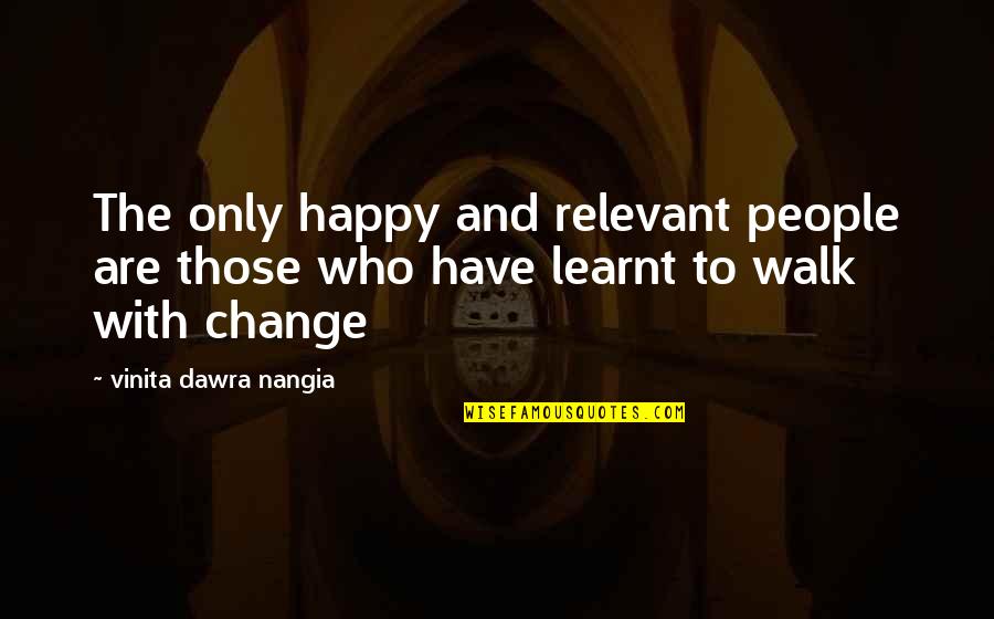 Be Happy With Who You Have Quotes By Vinita Dawra Nangia: The only happy and relevant people are those