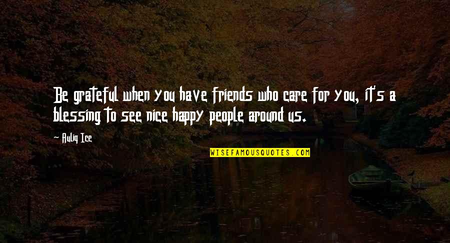 Be Happy With Your Friends Quotes By Auliq Ice: Be grateful when you have friends who care