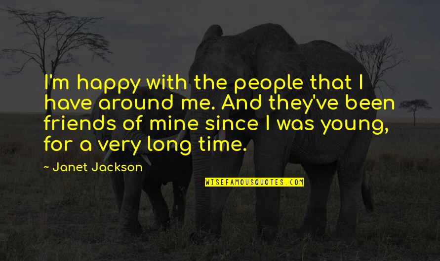 Be Happy With Your Friends Quotes By Janet Jackson: I'm happy with the people that I have