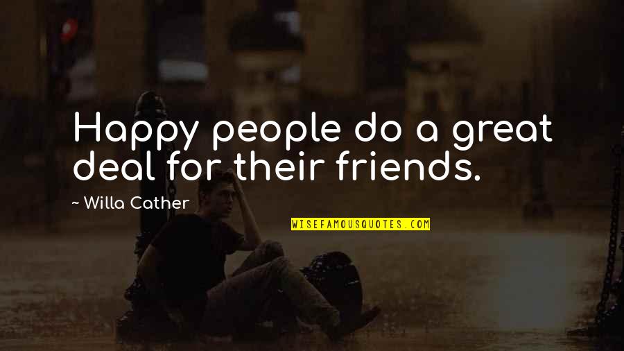 Be Happy With Your Friends Quotes By Willa Cather: Happy people do a great deal for their