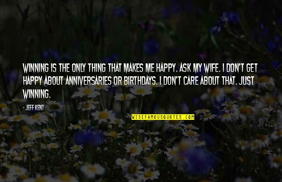 Be Happy With Your Wife Quotes By Jeff Kent: Winning is the only thing that makes me