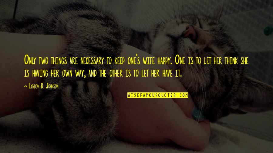Be Happy With Your Wife Quotes By Lyndon B. Johnson: Only two things are necessary to keep one's