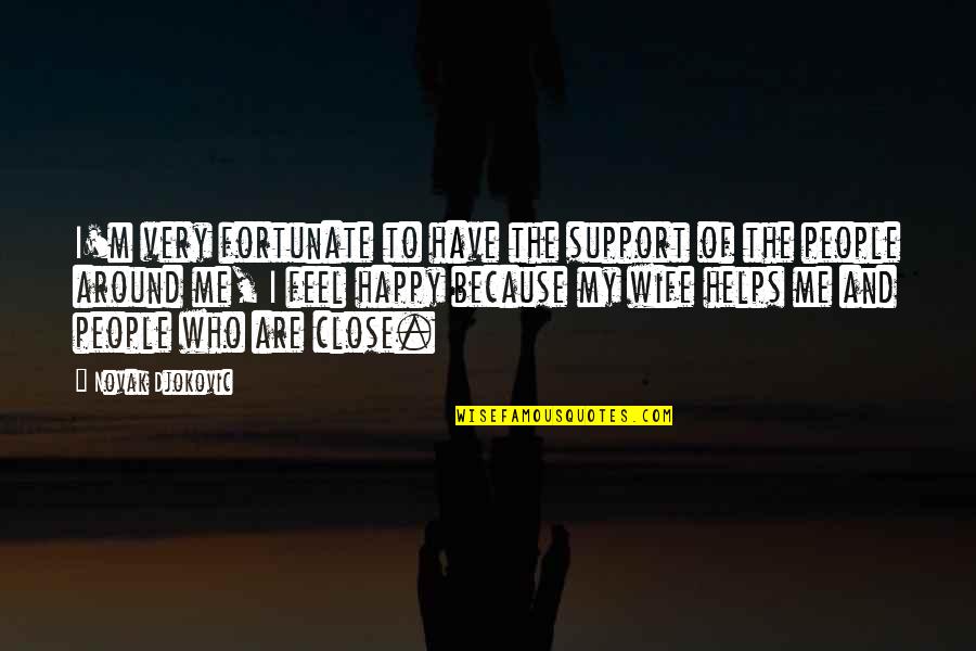 Be Happy With Your Wife Quotes By Novak Djokovic: I'm very fortunate to have the support of