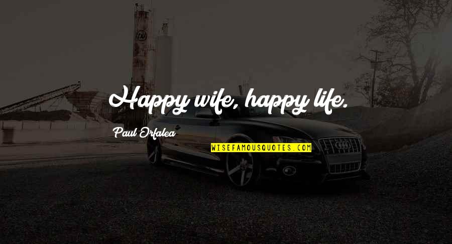 Be Happy With Your Wife Quotes By Paul Orfalea: Happy wife, happy life.