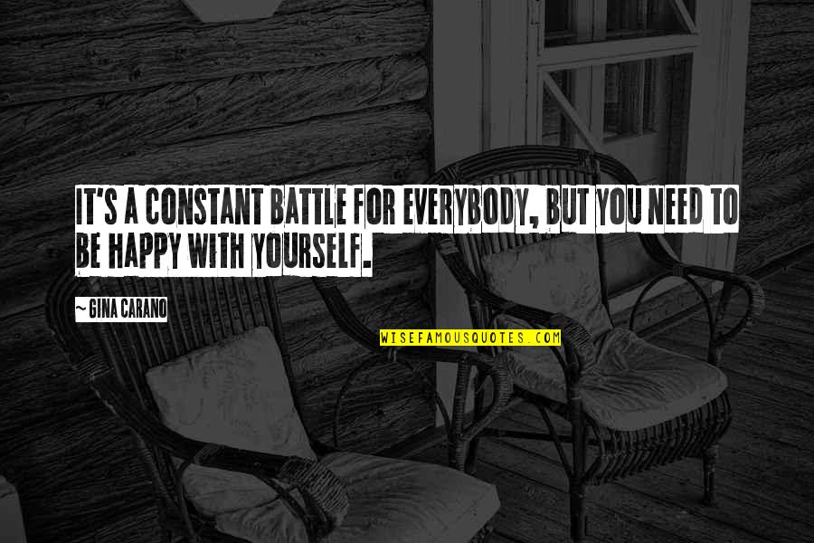 Be Happy With Yourself Quotes By Gina Carano: It's a constant battle for everybody, but you